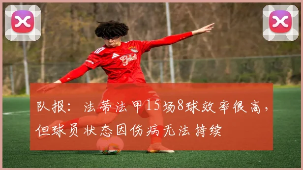 队报：法蒂法甲15场8球效率很高，但球员状态因伤病无法持续